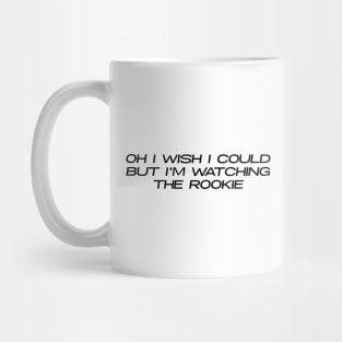 Oh I Wish I Could But I'm Watching The Rookie (Black Text) Design Mug